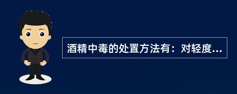 酒精中毒的处置方法有：对轻度醉酒者，可采取（）促使其醒酒。