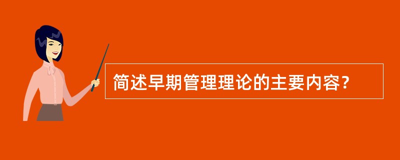 简述早期管理理论的主要内容？