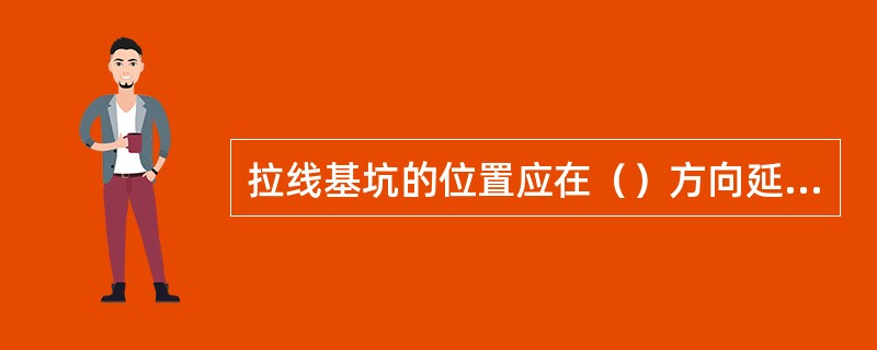 拉线基坑的位置应在（）方向延长线上。