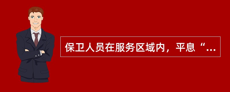保卫人员在服务区域内，平息“文疯子”肇事后，下列（）做法是错误的。