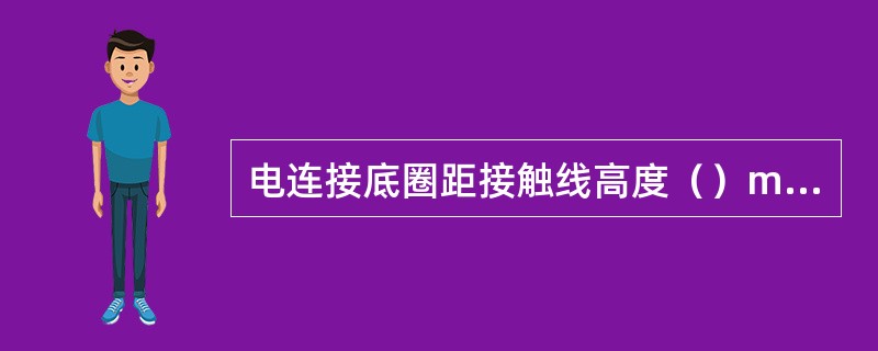 电连接底圈距接触线高度（）mm。