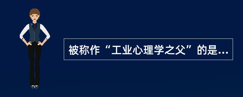 被称作“工业心理学之父”的是（）