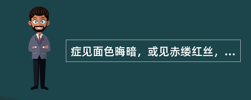 症见面色晦暗，或见赤缕红丝，胁肋痞块作痛，肢体不利，女子行经腹痛或经血有块。舌紫