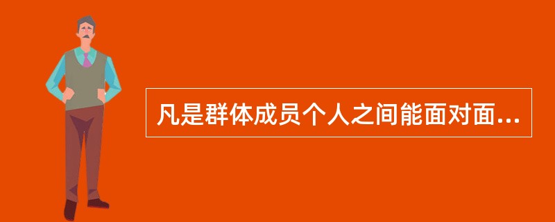 凡是群体成员个人之间能面对面地接触和联系的群体，属于大型群体。