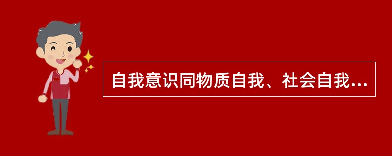 自我意识同物质自我、社会自我和（）三部分组成。