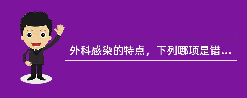 外科感染的特点，下列哪项是错误的（）。