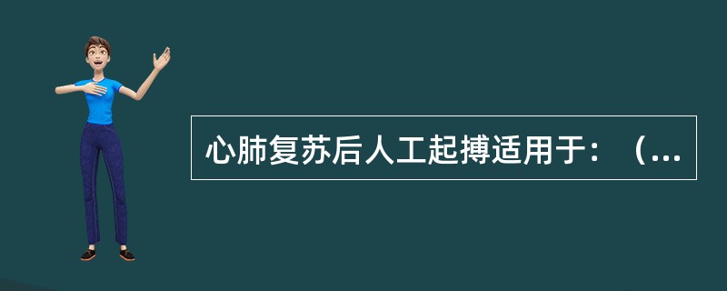 心肺复苏后人工起搏适用于：（）。