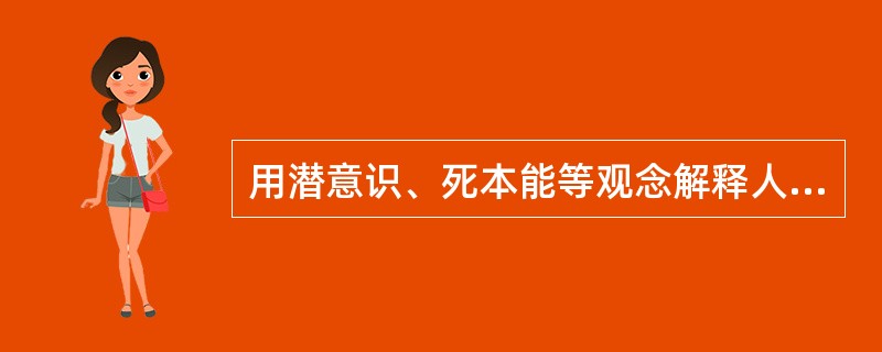 用潜意识、死本能等观念解释人类行为内在动力的是（）。