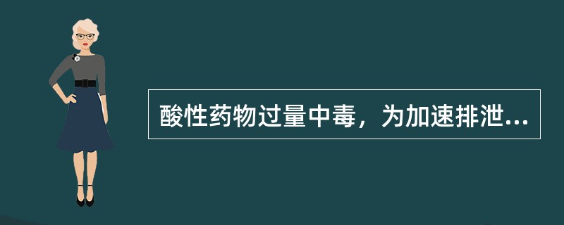 酸性药物过量中毒，为加速排泄，可采取的方法是（）。