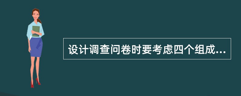 设计调查问卷时要考虑四个组成部分，其中属于问卷主题部分的是（）。