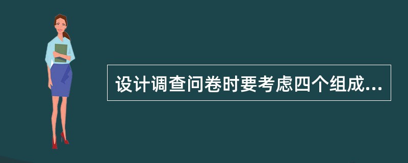 设计调查问卷时要考虑四个组成部分，其中属于问卷主题部分的是（）。