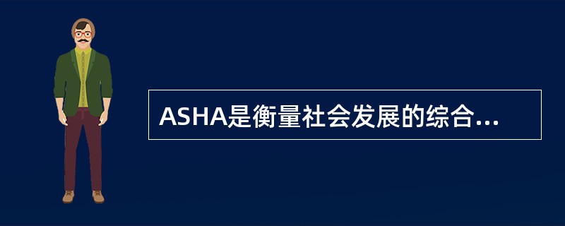 ASHA是衡量社会发展的综合指标，其含义是指（）。