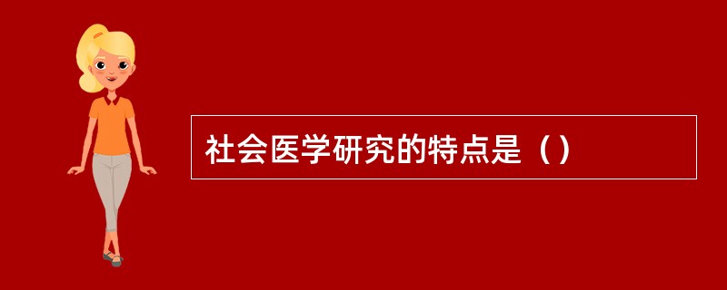 社会医学研究的特点是（）