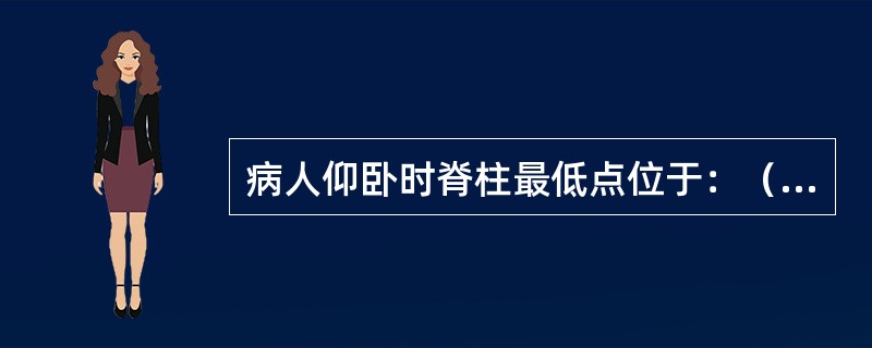 病人仰卧时脊柱最低点位于：（）。