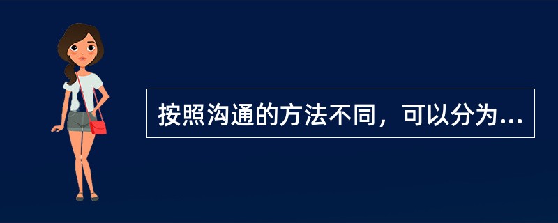 按照沟通的方法不同，可以分为（）。