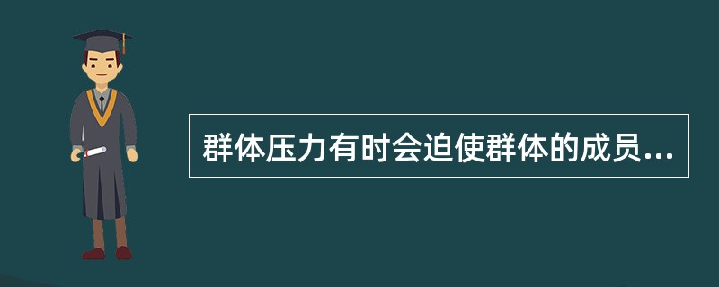 群体压力有时会迫使群体的成员违背自己的意愿产生完全相反的行为，这种行为被叫做（）