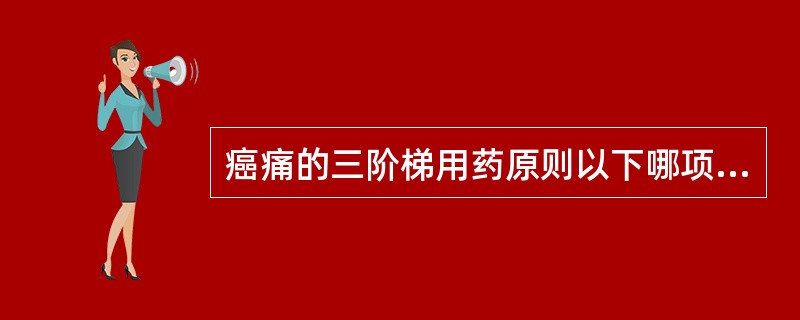 癌痛的三阶梯用药原则以下哪项不正确（）。