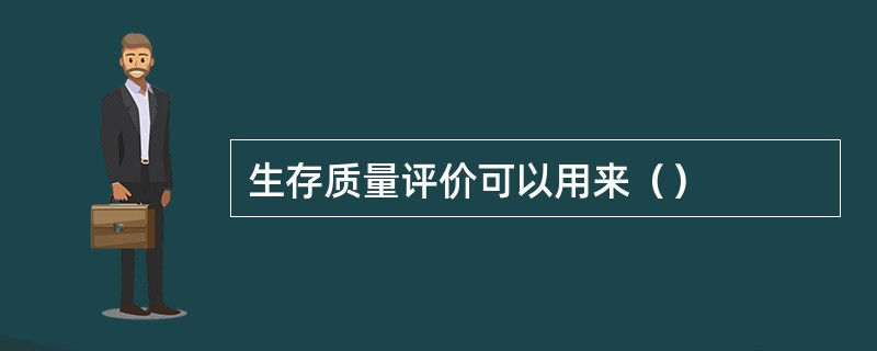 生存质量评价可以用来（）