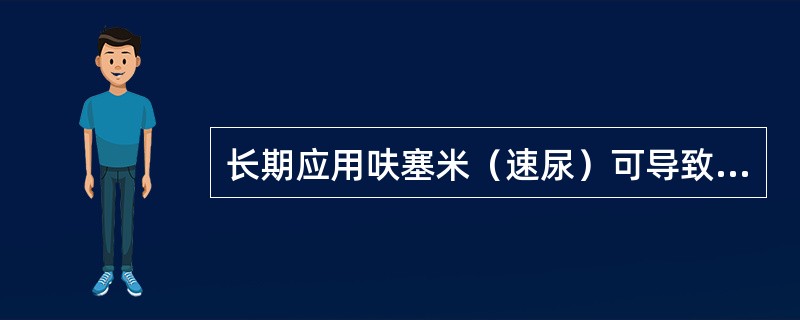 长期应用呋塞米（速尿）可导致（）。