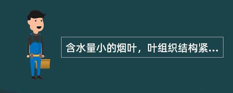 含水量小的烟叶，叶组织结构紧密，烘烤时变黄（），脱水困难。