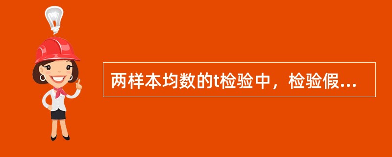 两样本均数的t检验中，检验假设（H0）是（）。