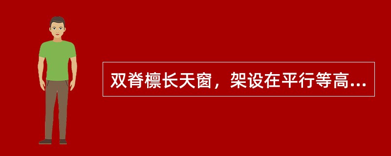 双脊檩长天窗，架设在平行等高的烤房双脊檩上，两脊檩中问距离。即天窗宽为（）cm