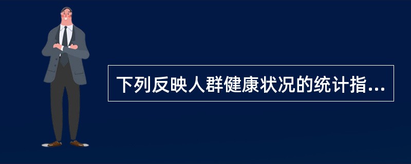 下列反映人群健康状况的统计指标是（）。