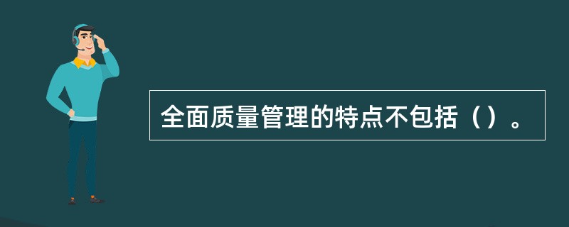 全面质量管理的特点不包括（）。