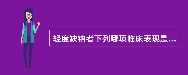 轻度缺钠者下列哪项临床表现是错误的（）。