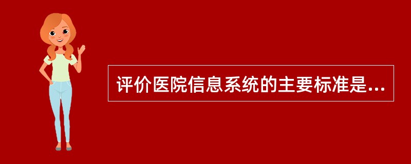 评价医院信息系统的主要标准是（）。