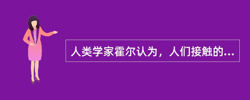 人类学家霍尔认为，人们接触的距离在一英尺到四英尺之间，如朋友、邻居、同事间的接触