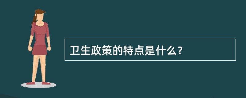 卫生政策的特点是什么？