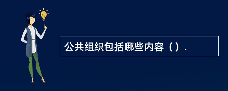 公共组织包括哪些内容（）.