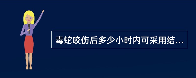 毒蛇咬伤后多少小时内可采用结扎法（）。