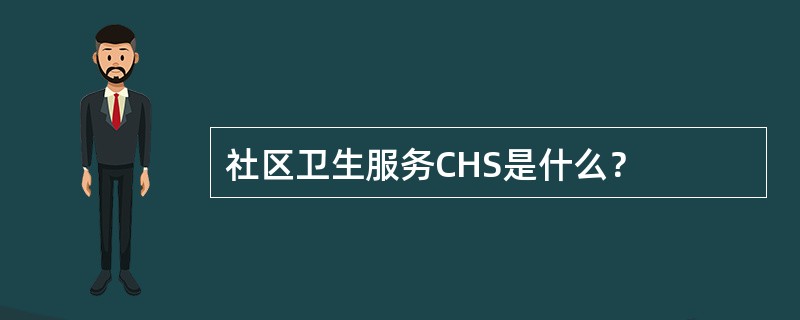 社区卫生服务CHS是什么？