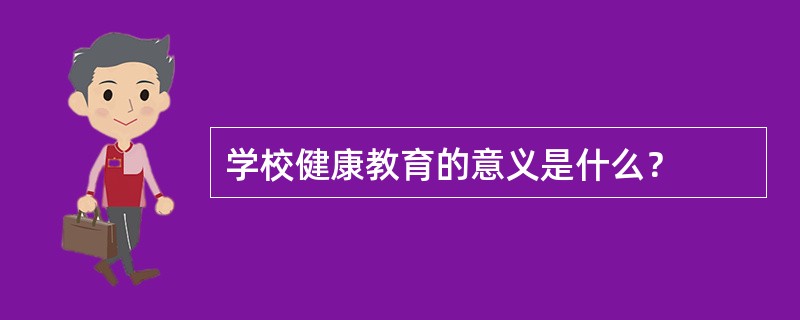 学校健康教育的意义是什么？