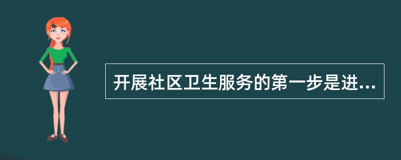 开展社区卫生服务的第一步是进行（）.