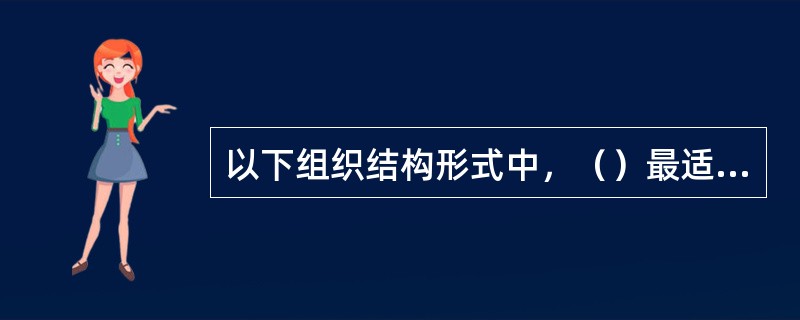 以下组织结构形式中，（）最适用于组织部门间的横向协作和攻关项目。