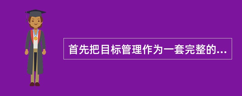 首先把目标管理作为一套完整的管理思想提出来的是（）。