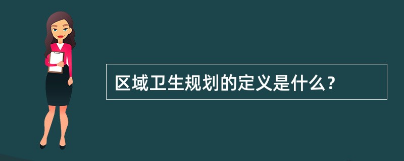 区域卫生规划的定义是什么？