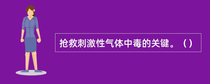 抢救刺激性气体中毒的关键。（）