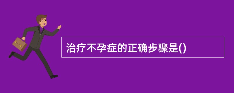 治疗不孕症的正确步骤是()