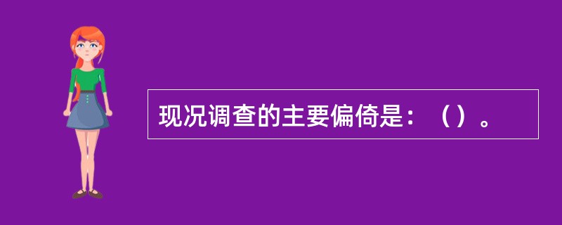 现况调查的主要偏倚是：（）。