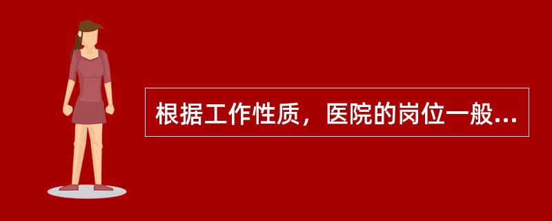 根据工作性质，医院的岗位一般分为（）、（）、（）、（）。