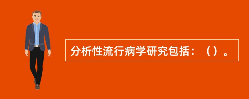 分析性流行病学研究包括：（）。