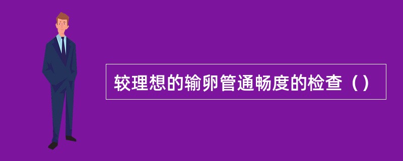 较理想的输卵管通畅度的检查（）