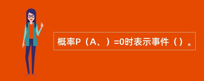 概率P（A、）=0时表示事件（）。