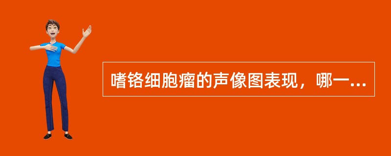 嗜铬细胞瘤的声像图表现，哪一项不正确()