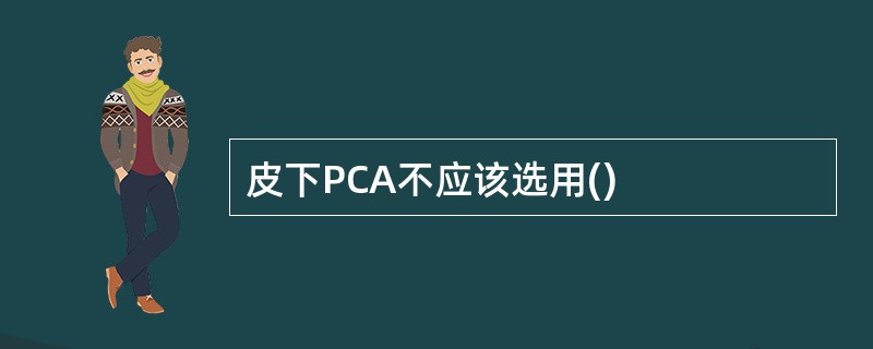皮下PCA不应该选用()