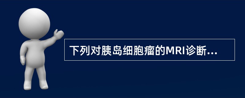 下列对胰岛细胞瘤的MRI诊断，错误的是()